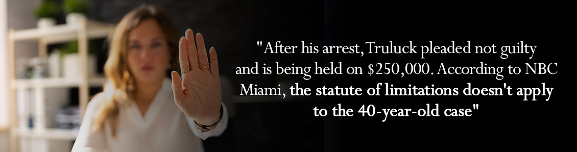 After his arrest, Truluck pleaded not guilty and is being held on $250,000. According to NBC Miami, the statute of limitations doesn't apply to the 40-year-old case