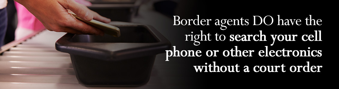 Border agents DO have the right to search your cell phone or other electronics without a court order