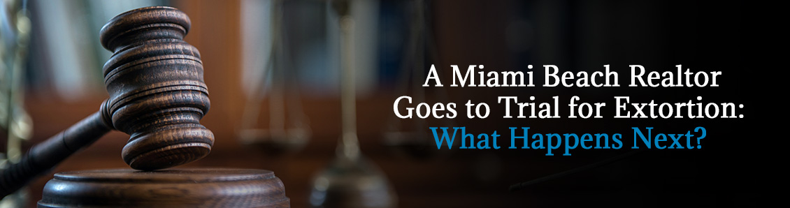 A Miami Beach Realtor Goes to Trial for Extortion A Miami Trial for Extortion