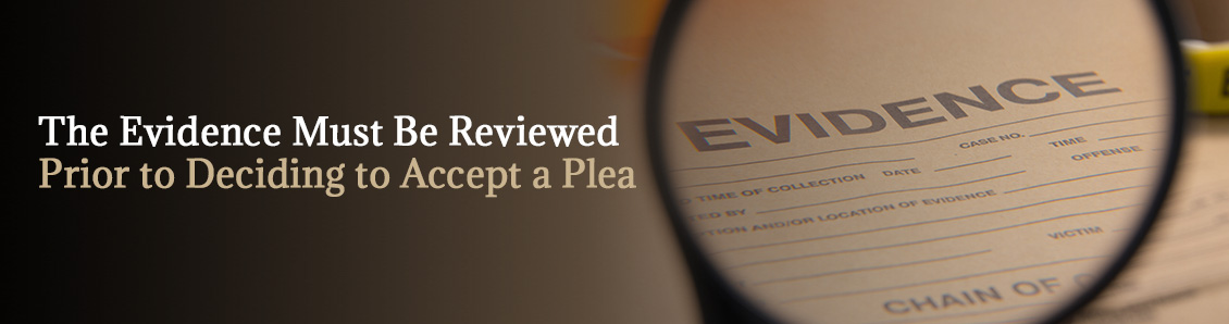 Evidence Needs to Be Reviewed Before Considering a Plea Bargain